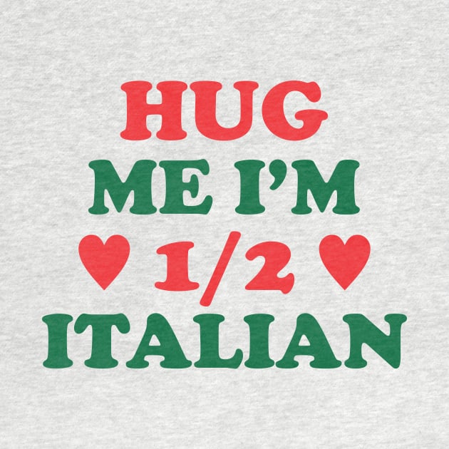 Hug Me I'm 1/2 Italian by cxtnd